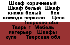Шкаф коричневый, Шкаф белый,,Шкаф-книжн.белый,, 2 бел комода,зеркало. › Цена ­ 1 000 - Тверская обл., Тверь г. Мебель, интерьер » Шкафы, купе   . Тверская обл.